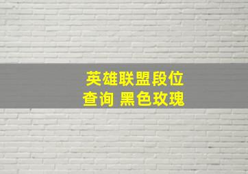 英雄联盟段位查询 黑色玫瑰